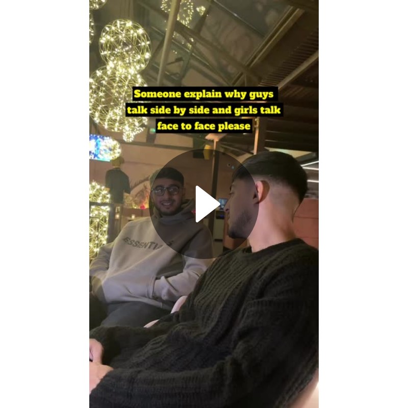 Someone explain why guys talk side by side and girls talk face to face